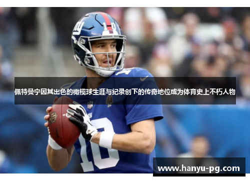 佩特曼宁因其出色的橄榄球生涯与纪录创下的传奇地位成为体育史上不朽人物 佩特曼宁因其出色的橄榄球生涯与纪录创下的传奇地位成为体育史上不朽人物