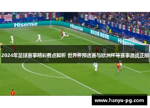 2024年足球赛事精彩看点解析 世界杯预选赛与欧洲杯等赛事激战正酣