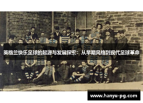 英格兰快乐足球的起源与发展探索：从早期风格到现代足球革命