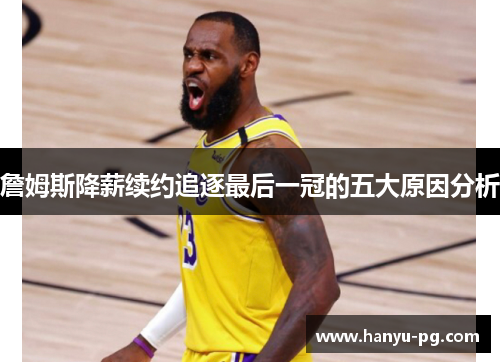 詹姆斯降薪续约追逐最后一冠的五大原因分析