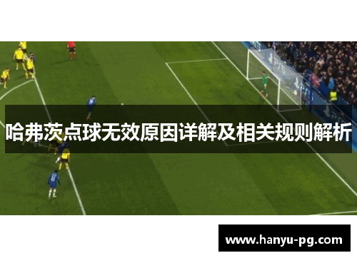 哈弗茨点球无效原因详解及相关规则解析 哈弗茨点球无效原因详解及相关规则解析