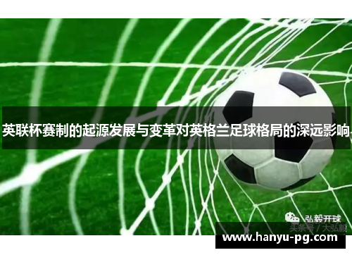英联杯赛制的起源发展与变革对英格兰足球格局的深远影响