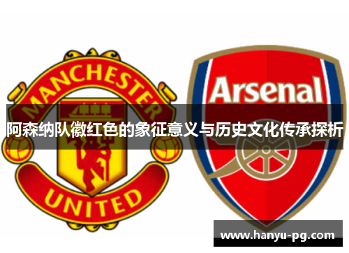 阿森纳队徽红色的象征意义与历史文化传承探析