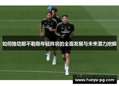 如何推动那不勒斯年轻阵容的全面发展与未来潜力挖掘