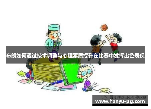 布朗如何通过技术调整与心理素质提升在比赛中发挥出色表现
