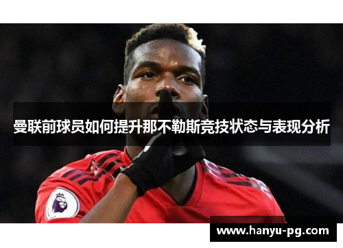 曼联前球员如何提升那不勒斯竞技状态与表现分析