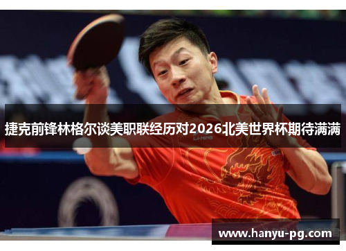 捷克前锋林格尔谈美职联经历对2026北美世界杯期待满满