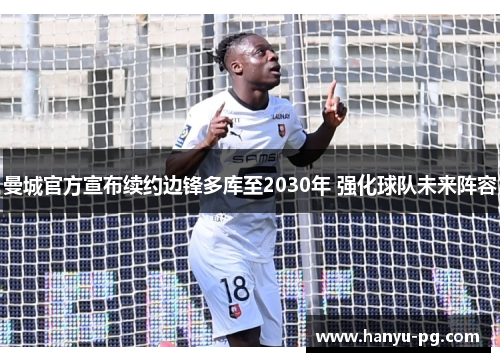 曼城官方宣布续约边锋多库至2030年 强化球队未来阵容
