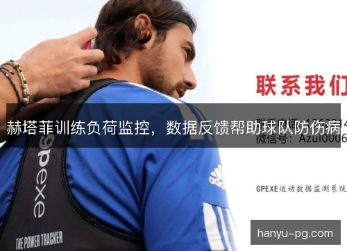 赫塔菲训练负荷监控,数据反馈帮助球队防伤病 赫塔菲训练负荷监控,数据反馈帮助球队防伤病